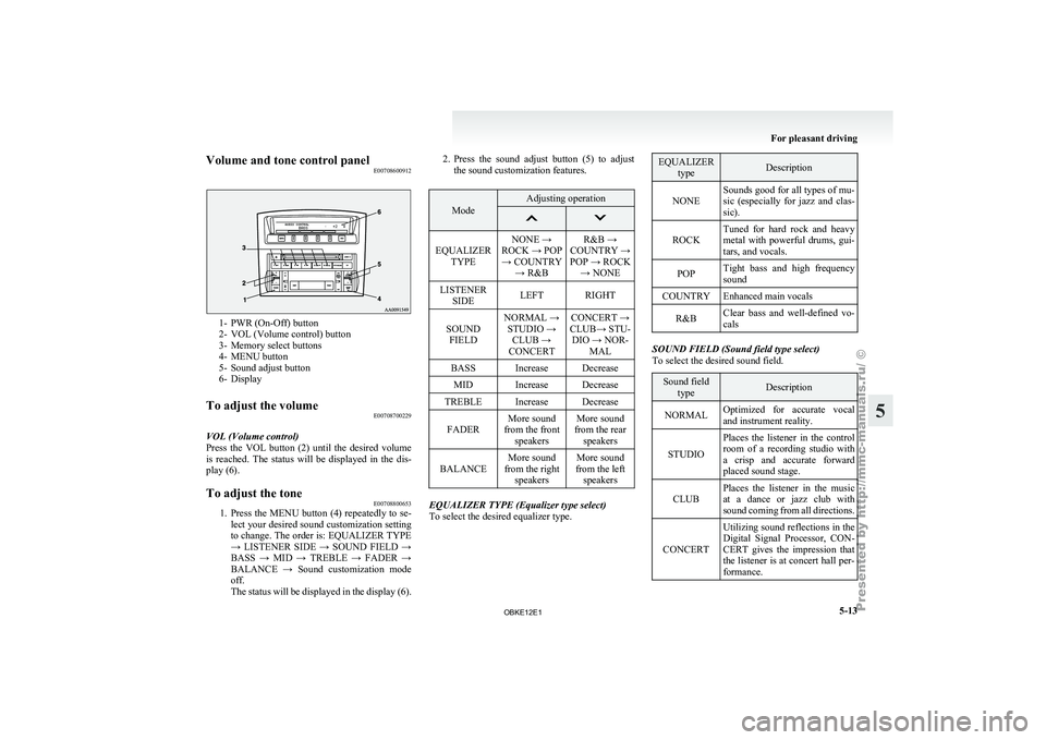 MITSUBISHI PAJERO IV 2011 Owners Manual Volume and tone control panel
E007086009121- PWR (On-Off) button
2- VOL (Volume control) button
3-
Memory select buttons
4-
MENU button
5- Sound adjust button
6- Display
To adjust the volume E00708700 MITSUBISHI PAJERO IV 2011 Owners Manual Volume and tone control panel
E007086009121- PWR (On-Off) button
2- VOL (Volume control) button
3-
Memory select buttons
4-
MENU button
5- Sound adjust button
6- Display
To adjust the volume E00708700