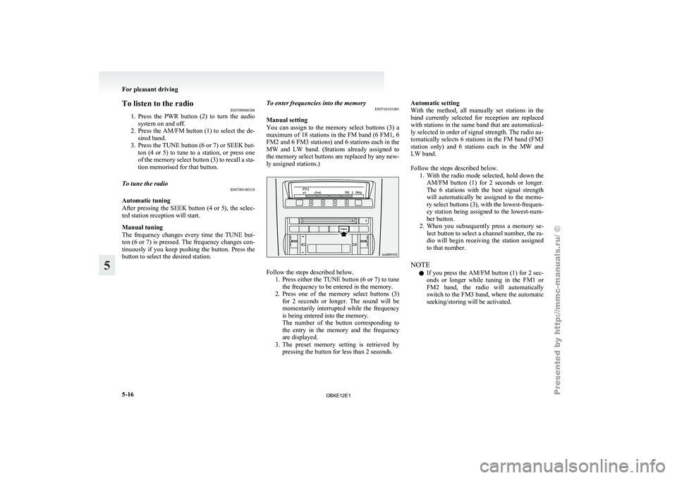 MITSUBISHI PAJERO IV 2011 Owners Manual To listen to the radio
E00709000388
1. Press the PWR
button (2) to turn the audio
system on and off.
2. Press the AM/FM button (1) to select the de- sired band.
3. Press the TUNE button (6 or MITSUBISHI PAJERO IV 2011 Owners Manual To listen to the radio
E00709000388
1. Press the PWR
button (2) to turn the audio
system on and off.
2. Press the AM/FM button (1) to select the de- sired band.
3. Press the TUNE button (6 or