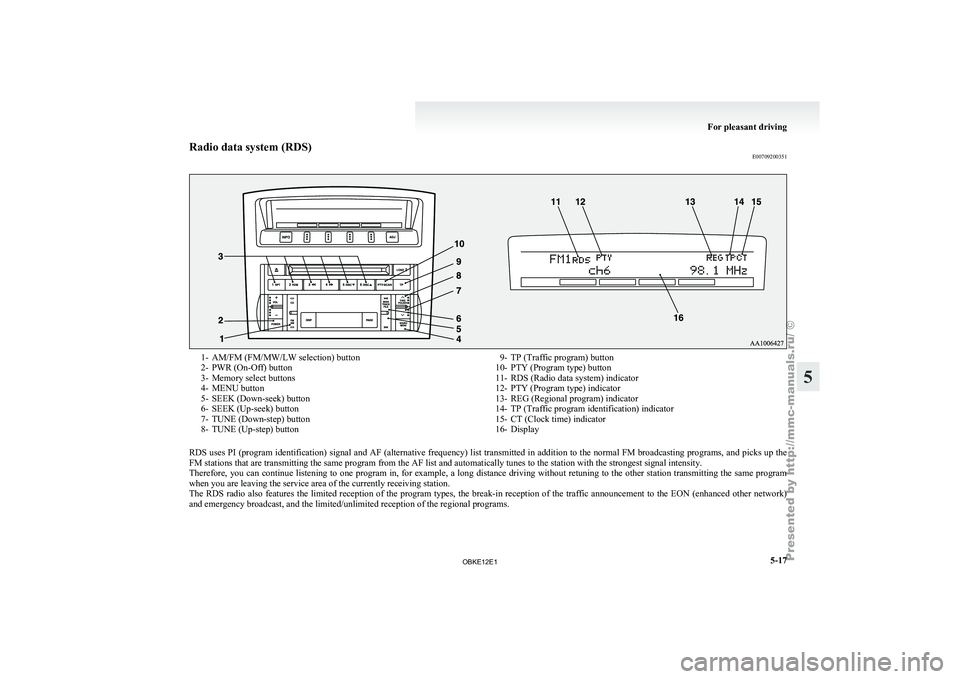 MITSUBISHI PAJERO IV 2011 Owners Manual Radio data system (RDS)
E007092003511- AM/FM (FM/MW/LW selection) button
2- PWR (On-Off) button
3-
Memory select buttons
4-
MENU button
5- SEEK (Down-seek) button
6- SEEK (Up-seek) button
7- TUNE (Dow MITSUBISHI PAJERO IV 2011 Owners Manual Radio data system (RDS)
E007092003511- AM/FM (FM/MW/LW selection) button
2- PWR (On-Off) button
3-
Memory select buttons
4-
MENU button
5- SEEK (Down-seek) button
6- SEEK (Up-seek) button
7- TUNE (Dow
