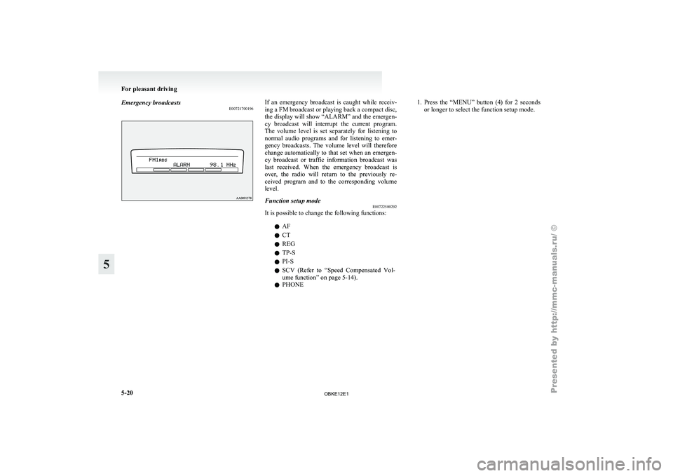 MITSUBISHI PAJERO IV 2011 Owners Manual Emergency broadcasts
E00721700196 If an emergency broadcast is caught while receiv-
ing a FM broadcast or playing back a compact disc,
the display will
show “ALARM” and the emergen-
cy br MITSUBISHI PAJERO IV 2011 Owners Manual Emergency broadcasts
E00721700196 If an emergency broadcast is caught while receiv-
ing a FM broadcast or playing back a compact disc,
the display will
show “ALARM” and the emergen-
cy br