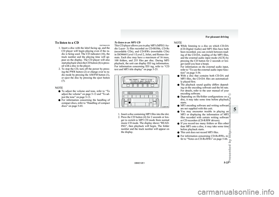 MITSUBISHI PAJERO IV 2011 Owners Manual To listen to a CD
E00709601958
1. Insert a disc
with the label facing up, and the
CD player will begin playing even if the ra-
dio is being used. The CD indicator (16), the
track number an MITSUBISHI PAJERO IV 2011 Owners Manual To listen to a CD
E00709601958
1. Insert a disc
with the label facing up, and the
CD player will begin playing even if the ra-
dio is being used. The CD indicator (16), the
track number an