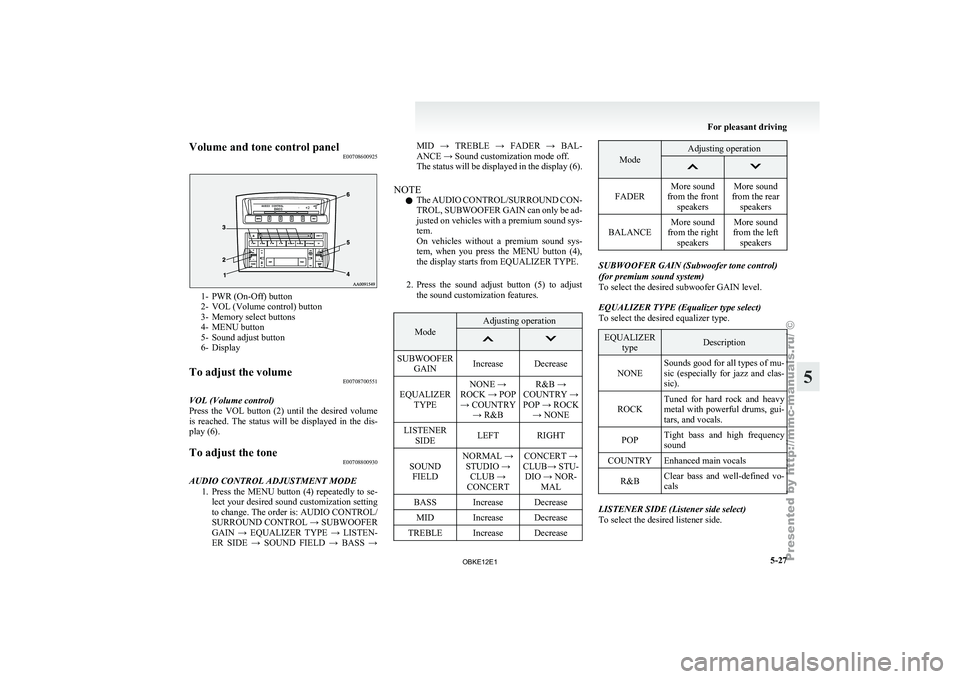 MITSUBISHI PAJERO IV 2011 Owners Manual Volume and tone control panel
E007086009251- PWR (On-Off) button
2- VOL (Volume control) button
3-
Memory select buttons
4-
MENU button
5- Sound adjust button
6- Display
To adjust the volume E00708700 MITSUBISHI PAJERO IV 2011 Owners Manual Volume and tone control panel
E007086009251- PWR (On-Off) button
2- VOL (Volume control) button
3-
Memory select buttons
4-
MENU button
5- Sound adjust button
6- Display
To adjust the volume E00708700
