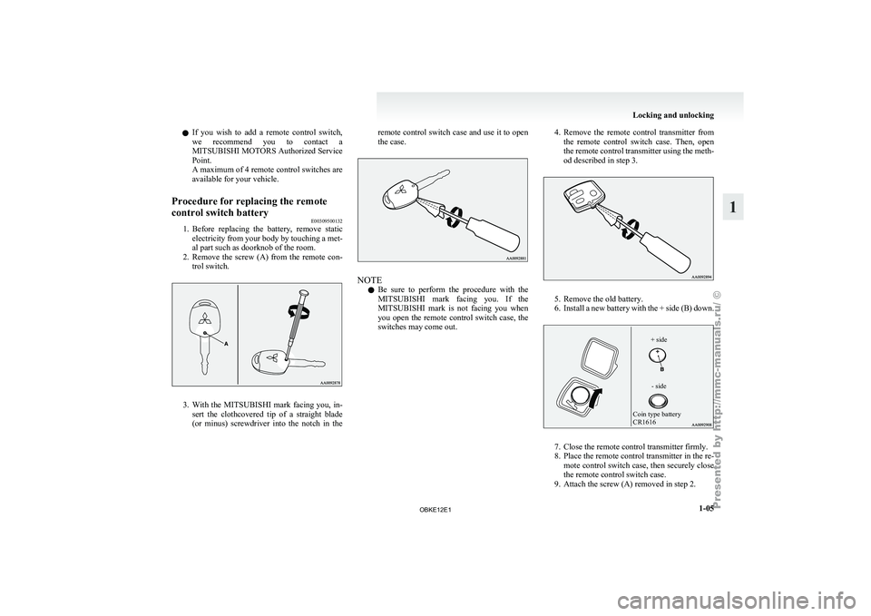 MITSUBISHI PAJERO IV 2011 Owners Manual l
If  you 
wish  to  add  a  remote  control  switch,
we  recommend  you  to  contact  a
MITSUBISHI MOTORS Authorized Service
Point.
A maximum of 4 remote control switches are
available for your vehic