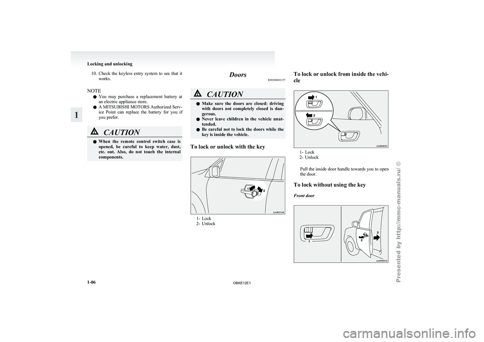 MITSUBISHI PAJERO IV 2011 Owners Manual 10. Check  the  keyless  entry  system  to  see  that  it
works.
NOTE l You  may 
purchase  a  replacement  battery  at
an electric appliance store.
l A MITSUBISHI MOTORS Authorized Serv-
ice  Point  