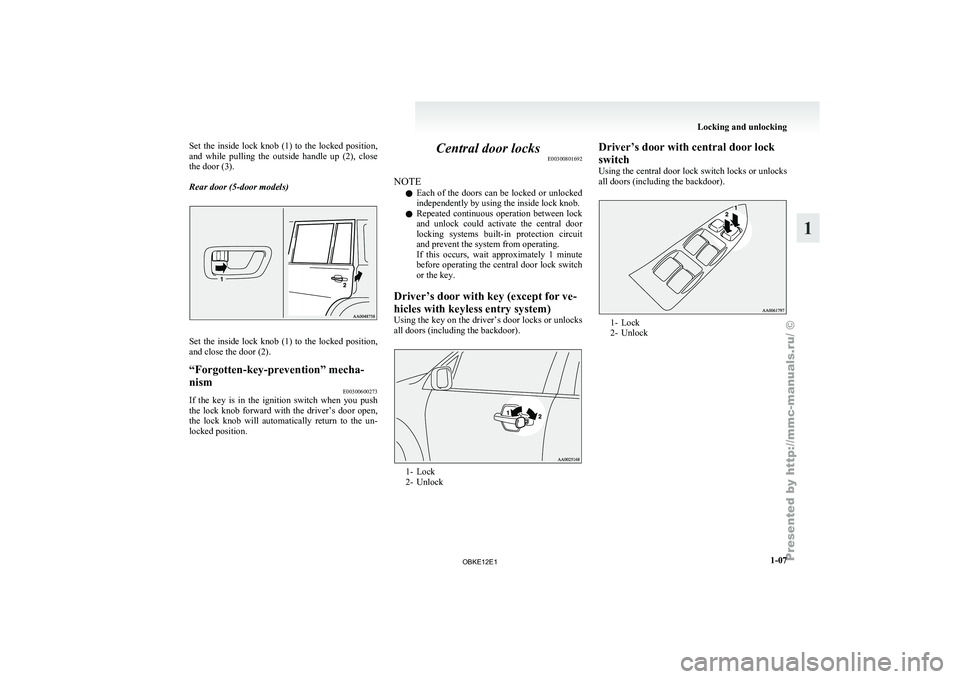 MITSUBISHI PAJERO IV 2011 Owners Manual Set  the  inside  lock  knob  (1)  to  the  locked  position,
and  while  pulling 
the  outside  handle  up  (2),  close
the door (3).
Rear door (5-door models) Set  the  inside  lock  knob  (1)  to  