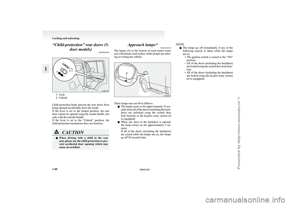 MITSUBISHI PAJERO IV 2011 Owners Manual “Child-protection” rear doors (5-
door models) E003009008691- Lock
2- Unlock
Child  protection 
helps  prevent  the  rear  doors  from
being opened accidentally from the inside.
If  the  lever  is