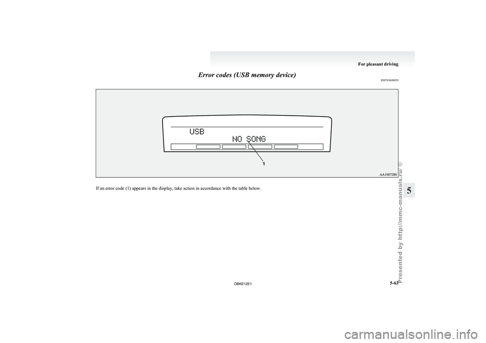 MITSUBISHI PAJERO IV 2011  Owners Manual Error codes (USB memory device)
E00763600029If an error code (1) appears in the display, take action in accordance with the table below. For pleasant driving
5-63 5 

OBKE12E1   