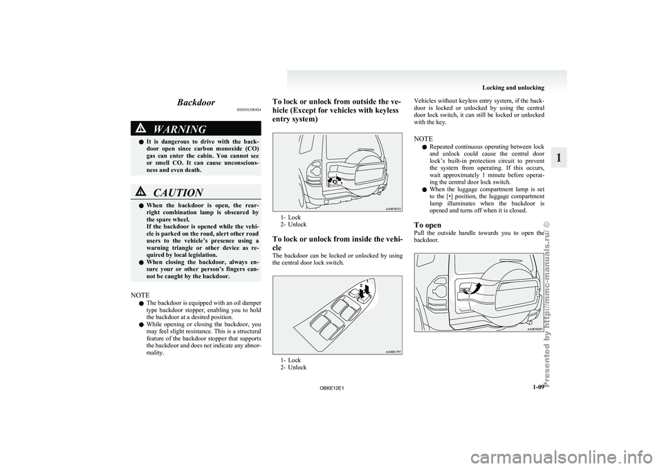 MITSUBISHI PAJERO IV 2011 Owners Manual Backdoor
E00301300424WARNING
l It  is 
dangerous  to  drive  with  the  back-
door  open  since  carbon  monoxide  (CO)
gas  can  enter  the  cabin.  You  cannot  see
or  smell  CO.  It  can  cause  u