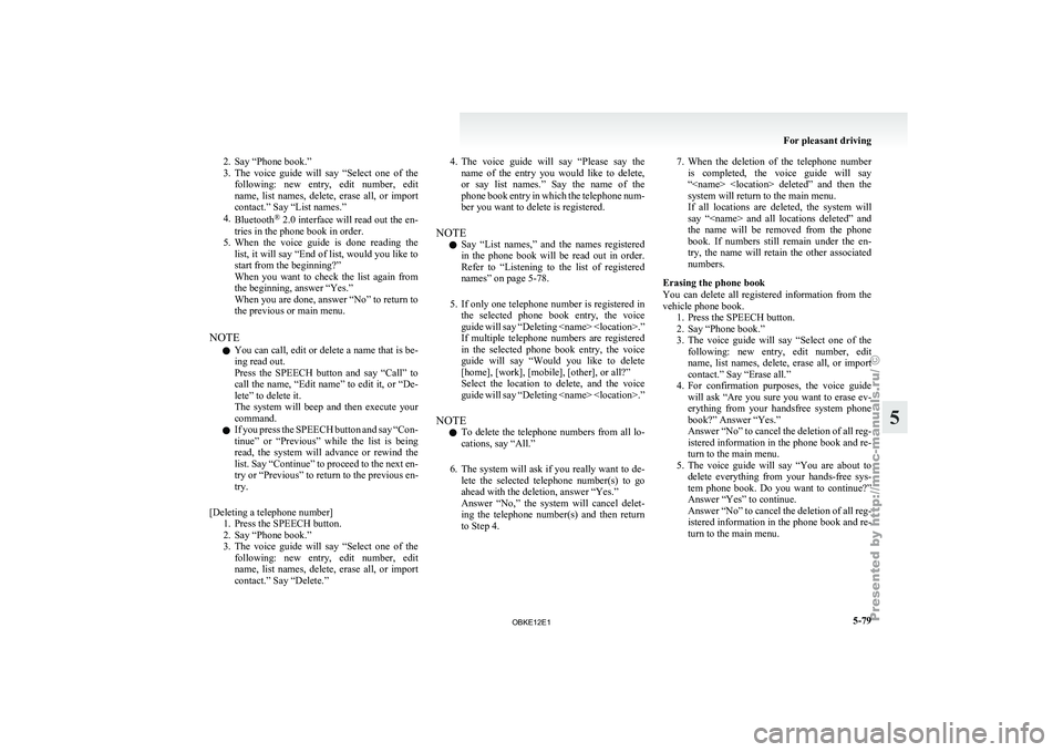 MITSUBISHI PAJERO IV 2011  Owners Manual 2. Say “Phone book.”
3. The  voice  guide 
will  say  “Select  one  of  the
following:  new  entry,  edit  number,  edit
name,  list  names,  delete,  erase  all,  or  import
contact.” Say “
