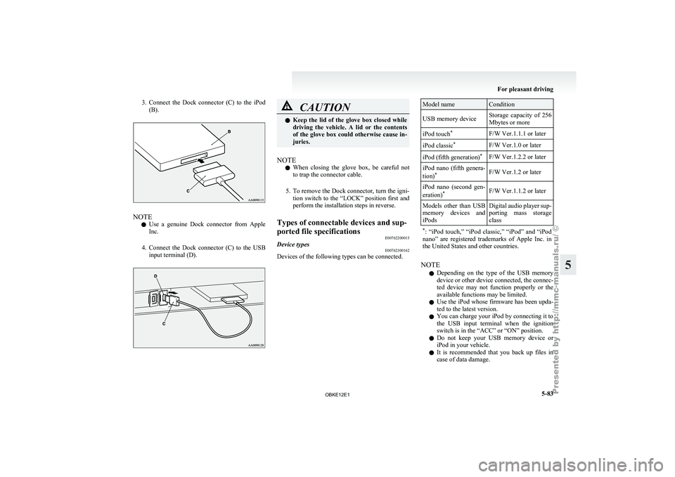 MITSUBISHI PAJERO IV 2011  Owners Manual 3. Connect  the  Dock  connector  (C)  to  the  iPod
(B). NOTE
l Use 
a genuine 
Dock  connector  from  Apple
Inc.
4. Connect  the  Dock  connector  (C)  to  the  USB input terminal (D). CAUTION
l
Kee
