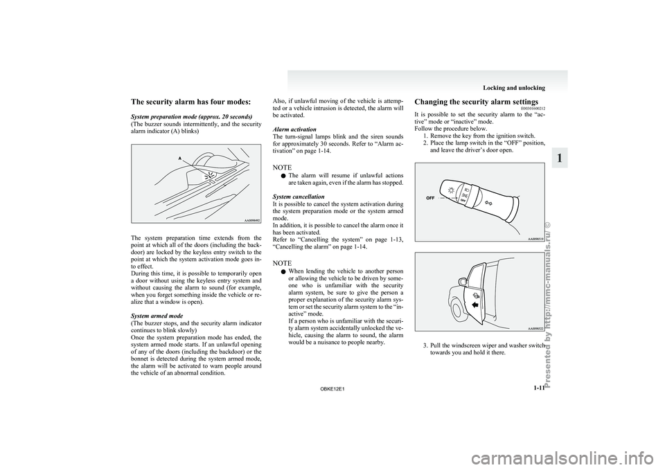 MITSUBISHI PAJERO IV 2011 Owners Manual The security alarm has four modes:
System preparation mode (approx. 20 seconds)
(The  buzzer 
sounds 
intermittently,  and  the  security
alarm indicator (A) blinks) The  system  preparation  time  ex