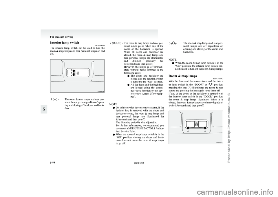MITSUBISHI PAJERO IV 2011  Owners Manual Interior lamp switch
E00717300494
The  interior  lamp 
switch  can  be  used  to  turn  the
room & map lamps and rear personal lamps on and
off. 1 ( ) - The room & map lamps and rear per-
sonal lamps 