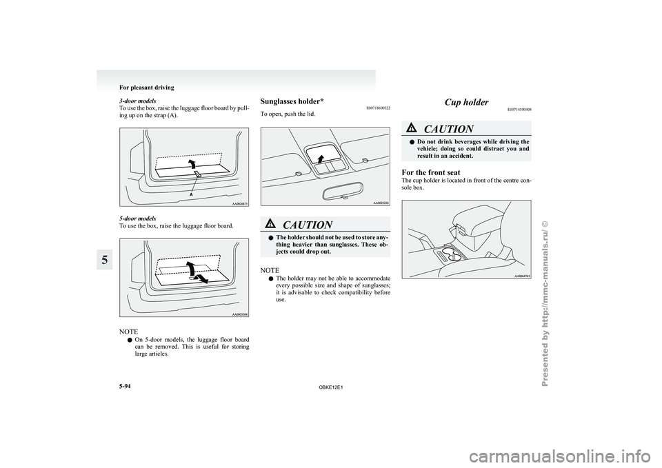 MITSUBISHI PAJERO IV 2011  Owners Manual 3-door models
To use the 
box, raise the luggage floor board by pull-
ing up on the strap (A). 5-door models
To use the box, raise the luggage floor board.
NOTE
l On  5-door 
models, the 

luggage  fl
