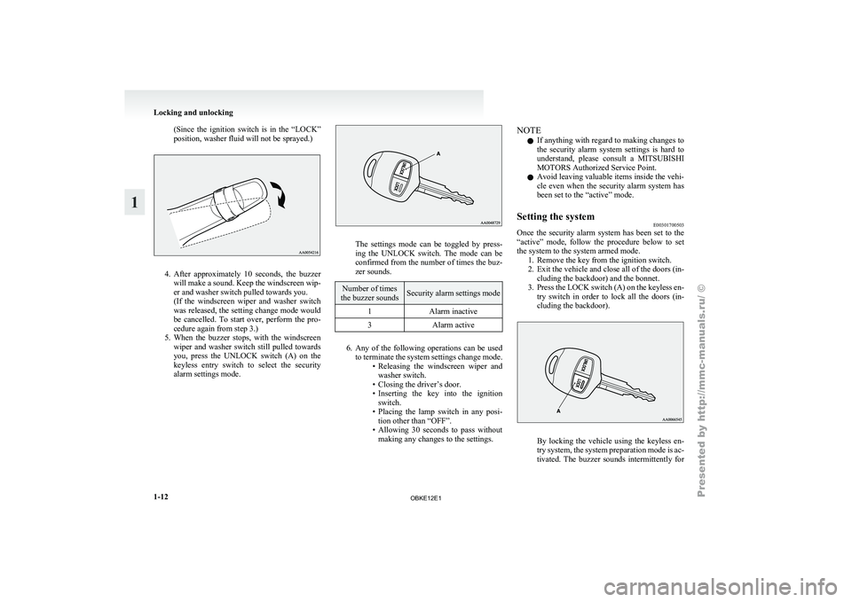 MITSUBISHI PAJERO IV 2011 Owners Manual (Since  the  ignition  switch  is  in  the  “LOCK”
position, washer fluid will not be sprayed.)
4. After  approximately  10  seconds,  the  buzzer
will  make 
a sound. Keep the windscreen wip-
er 
