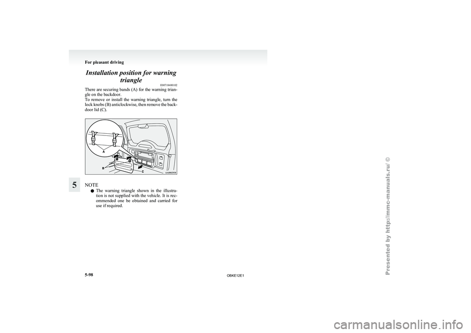 MITSUBISHI PAJERO IV 2011  Owners Manual Installation position for warning
triangle E00718400102
There are  securing 
bands (A) for the warning trian-
gle on the backdoor.
To  remove  or  install  the  warning  triangle,  turn  the
lock knob