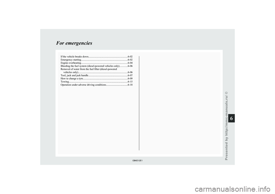 MITSUBISHI PAJERO IV 2011  Owners Manual If the vehicle breaks down
............................................................ 6-02
Emergency starting ....................................................................... 6-02
Engine over