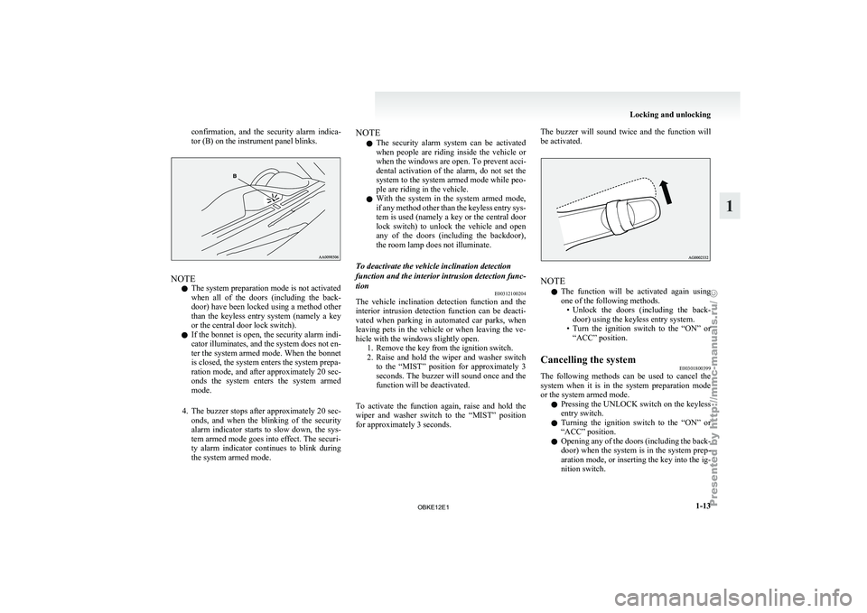 MITSUBISHI PAJERO IV 2011 Owners Manual confirmation,  and  the  security  alarm  indica-
tor (B) on the instrument panel blinks.
NOTE
l The system preparation mode is not activated
when 
all of 
the  doors  (including  the  back-
door) hav