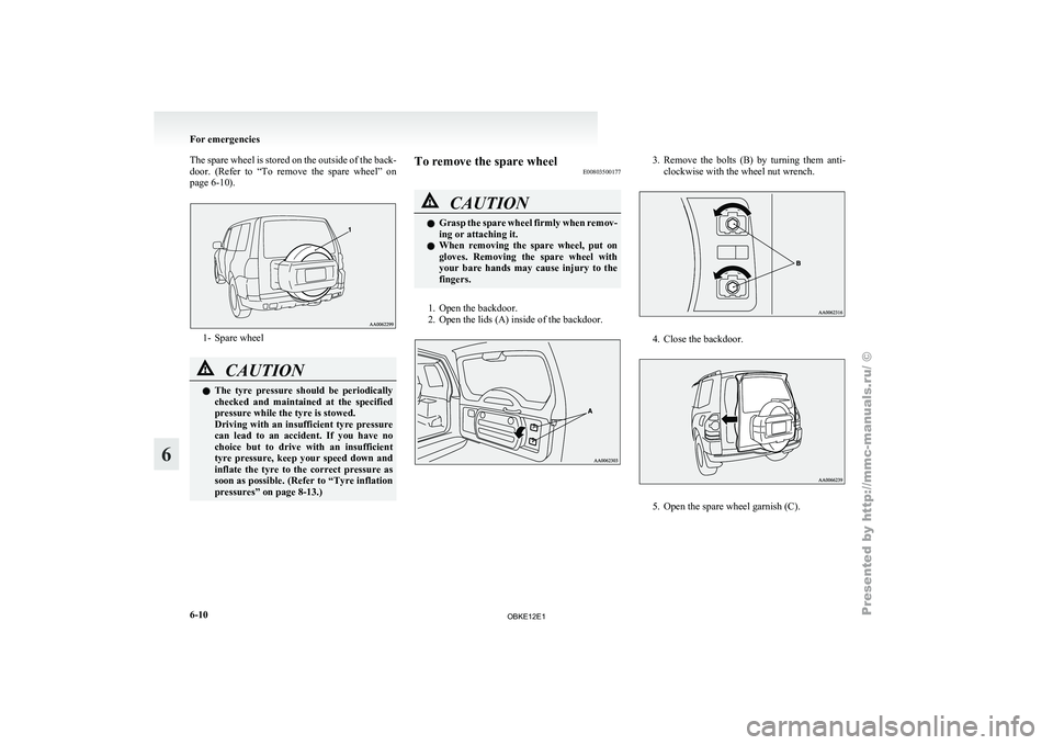 MITSUBISHI PAJERO IV 2011  Owners Manual The spare wheel is stored on the outside of the back-
door.  (Refer  to 
“To  remove  the  spare  wheel”  on
page 6-10). 1- Spare wheel
CAUTION
l
The  tyre  pressure 
 should  be  periodically
che