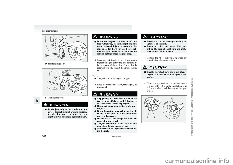 MITSUBISHI PAJERO IV 2011  Owners Manual D- Front jacking point
E- Rear jacking point
WARNING
l Set  the 
jack  only  at  the  positions  shown
here. If the jack is set at a wrong position,
it  could  dent  your  vehicle  or  the  jack
might
