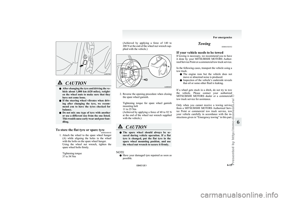 MITSUBISHI PAJERO IV 2011  Owners Manual CAUTION
l
After 
changing 
the  tyre and driving the ve-
hicle  about  1,000  km  (620  miles),  retight-
en  the  wheel  nuts  to  make  sure  that  they
have not come loose.
l If  the  steering  whe