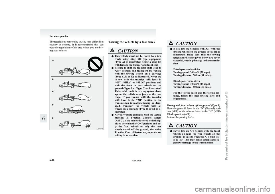 MITSUBISHI PAJERO IV 2011  Owners Manual The regulations concerning towing may differ from
country  to  country. 
It  is  recommended  that  you
obey the regulations of the area where you are driv-
ing your vehicle. Towing the vehicle by a t