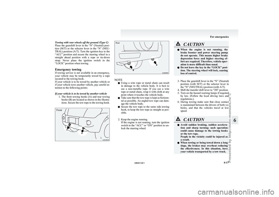 MITSUBISHI PAJERO IV 2011  Owners Manual Towing with rear wheels off the ground (Type C)
Place  the  gearshift 
lever  in  the  “N”  (Neutral)  posi-
tion  (M/T)  or  the  selector  lever  in  the  “N”  (NEU-
TRAL) position (A/T). Tu