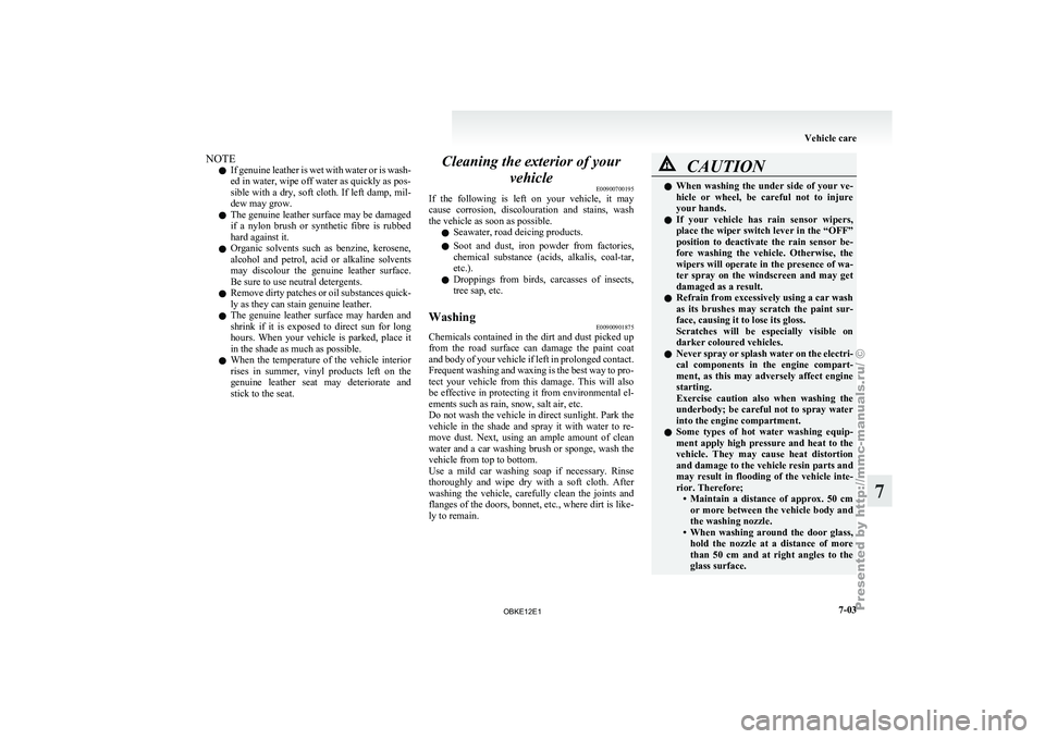 MITSUBISHI PAJERO IV 2011 Owners Manual NOTE
l If
genuine leather
is wet with water or is wash-
ed in water, wipe off water as quickly as pos-
sible with a dry, soft cloth. If left damp, mil-
dew may grow.
l The genuine leather surface m MITSUBISHI PAJERO IV 2011 Owners Manual NOTE
l If
genuine leather
is wet with water or is wash-
ed in water, wipe off water as quickly as pos-
sible with a dry, soft cloth. If left damp, mil-
dew may grow.
l The genuine leather surface m