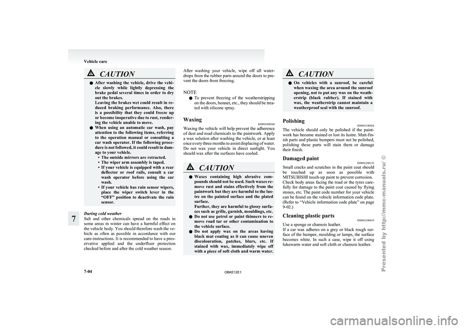 MITSUBISHI PAJERO IV 2011 Owners Manual CAUTION
l
After washing the vehicle, drive the vehi-
cle slowly while lightly depressing the
brake pedal several times in order to dry
out the brakes.
Leaving the brakes wet could re MITSUBISHI PAJERO IV 2011 Owners Manual CAUTION
l
After washing the vehicle, drive the vehi-
cle slowly while lightly depressing the
brake pedal several times in order to dry
out the brakes.
Leaving the brakes wet could re