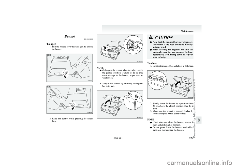 MITSUBISHI PAJERO IV 2011 Owners Manual Bonnet
E01000302630
To open 1. Pull the release
lever towards you to unlock
the bonnet.
LHD
RHD 2. Raise
the bonnet while pressing the safety
lock. NOTE
l Only
open the
bonnet when the MITSUBISHI PAJERO IV 2011 Owners Manual Bonnet
E01000302630
To open 1. Pull the release
lever towards you to unlock
the bonnet.
LHD
RHD 2. Raise
the bonnet while pressing the safety
lock. NOTE
l Only
open the
bonnet when the