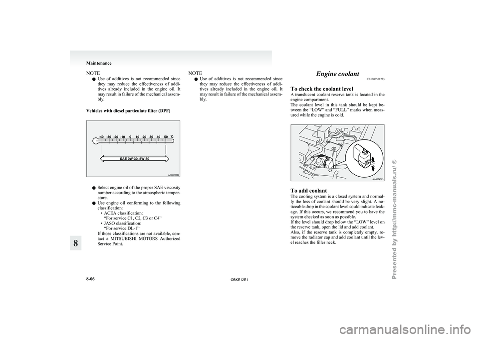 MITSUBISHI PAJERO IV 2011  Owners Manual NOTE
l Use 
of additives 
is  not  recommended  since
they  may  reduce  the  effectiveness  of  addi-
tives  already  included  in  the  engine  oil.  It
may result in failure of the mechanical assem