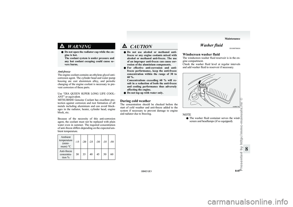 MITSUBISHI PAJERO IV 2011  Owners Manual WARNING
l Do not open  the radiator cap while the en-
gine is hot.
The coolant system is under pressure and
any  hot  coolant  escaping  could  cause  se-
vere burns.
Anti-freeze
The engine  coolant 
