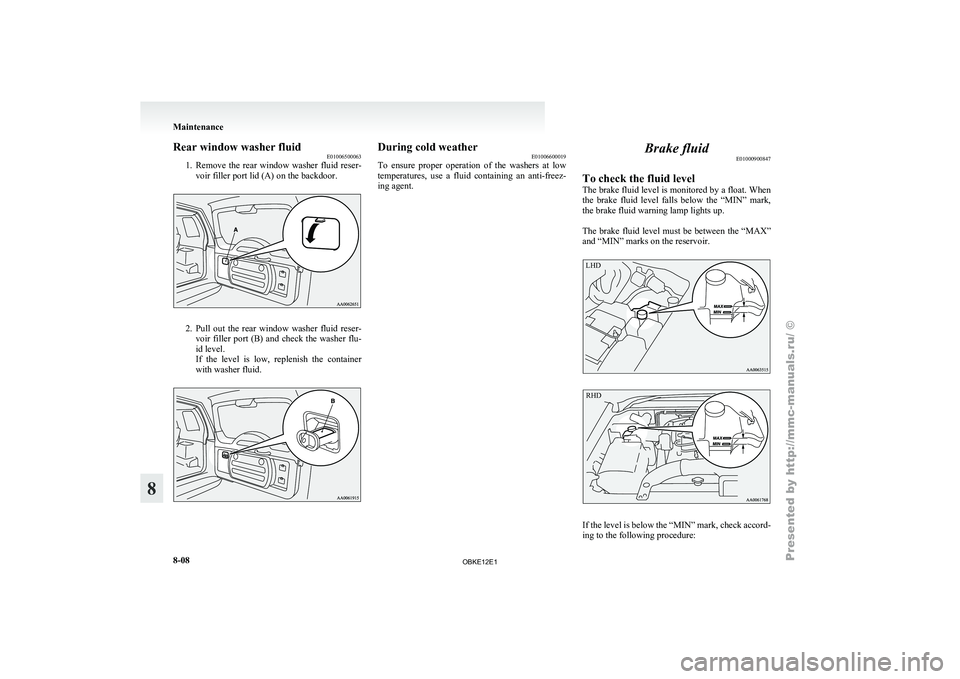 MITSUBISHI PAJERO IV 2011  Owners Manual Rear window washer fluid
E01006500063
1. Remove  the  rear 
window  washer  fluid  reser-
voir filler port lid (A) on the backdoor. 2. Pull  out  the  rear  window  washer  fluid  reser-
voir  filler 