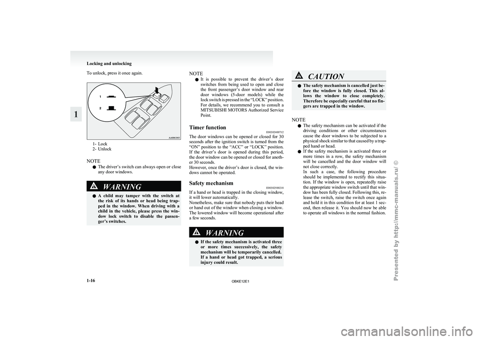 MITSUBISHI PAJERO IV 2011 Owners Guide To unlock, press it once again.
1- Lock
2- Unlock
NOTE l The 
driver’s 
switch can always open or close
any door windows. WARNING
l A 
child 
may 
 tamper  with  the  switch  at
the  risk  of  its  