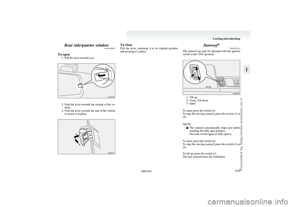 MITSUBISHI PAJERO IV 2011 Owners Guide Rear side/quarter window
E00302600091
To open 1. Pull the lever towards you. 2. Push  the  lever  towards  the  outside  of  the  ve-
hicle.
3. Push 
the lever towards the rear of the vehicle
to secur