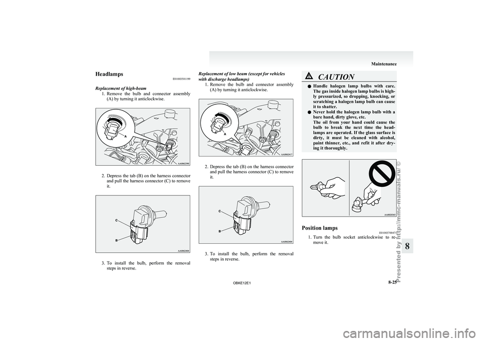 MITSUBISHI PAJERO IV 2011  Owners Manual Headlamps
E01003501199
Replacement of high-beam 1. Remove  the  bulb 
and  connector  assembly
(A) by turning it anticlockwise. 2. Depress the tab (B) on the harness connector
and  pull 

the harness 
