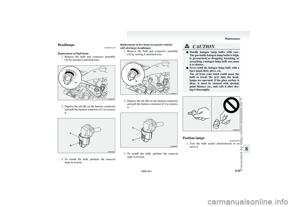 MITSUBISHI PAJERO IV 2011 Owners Manual Headlamps
E01003501199
Replacement of high-beam 1. Remove the bulb
and connector assembly
(A) by turning it anticlockwise. 2. Depress the tab (B) on the harness connector
and pull
the harness MITSUBISHI PAJERO IV 2011 Owners Manual Headlamps
E01003501199
Replacement of high-beam 1. Remove the bulb
and connector assembly
(A) by turning it anticlockwise. 2. Depress the tab (B) on the harness connector
and pull
the harness