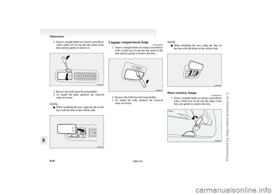MITSUBISHI PAJERO IV 2011 Owners Manual 1. Insert a straight blade (or minus) screwdriver
with a cloth over its tip into the notch of the
lens and pry gently to remove it. 2. Remove the bulb from the lamp holder.
3. To install
t MITSUBISHI PAJERO IV 2011 Owners Manual 1. Insert a straight blade (or minus) screwdriver
with a cloth over its tip into the notch of the
lens and pry gently to remove it. 2. Remove the bulb from the lamp holder.
3. To install
t