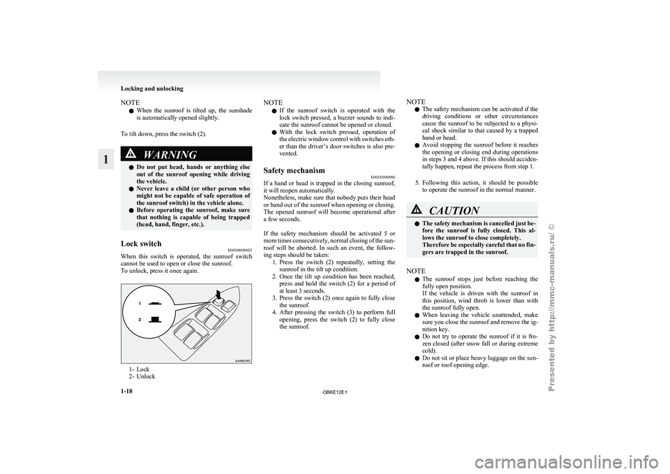MITSUBISHI PAJERO IV 2011 Owners Guide NOTE
l When 
the sunroof 
is  tilted  up,  the  sunshade
is automatically opened slightly.
To tilt down, press the switch (2). WARNING
l Do  not 
put 
 head,  hands  or  anything  else
out  of  the  s