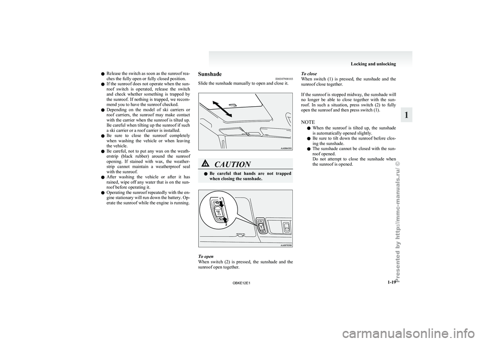 MITSUBISHI PAJERO IV 2011 Owners Guide l
Release the 
switch  as soon as the sunroof rea-
ches the fully open or fully closed position.
l If the sunroof does not operate when the sun-
roof  switch  is  operated,  release  the  switch
and  