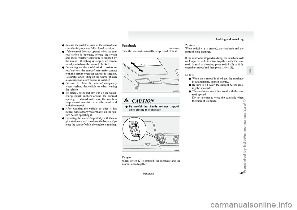 MITSUBISHI PAJERO IV 2011  Owners Manual l
Release the 
switch  as soon as the sunroof rea-
ches the fully open or fully closed position.
l If the sunroof does not operate when the sun-
roof  switch  is  operated,  release  the  switch
and  