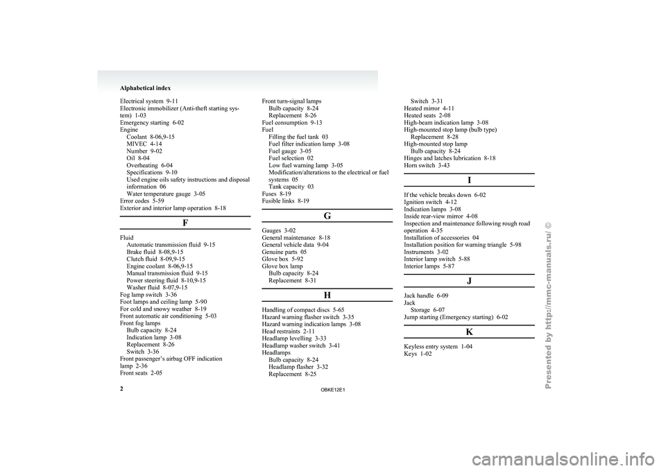 MITSUBISHI PAJERO IV 2011 Owners Manual Electrical system 9-11
Electronic immobilizer (Anti-theft starting sys-
tem) 1-03
Emergency starting 6-02
Engine Coolant 8-06,9-15
MIVEC 4-14
Number 9-02
Oil 8-04
Overheating 6-04
Specificatio MITSUBISHI PAJERO IV 2011 Owners Manual Electrical system 9-11
Electronic immobilizer (Anti-theft starting sys-
tem) 1-03
Emergency starting 6-02
Engine Coolant 8-06,9-15
MIVEC 4-14
Number 9-02
Oil 8-04
Overheating 6-04
Specificatio