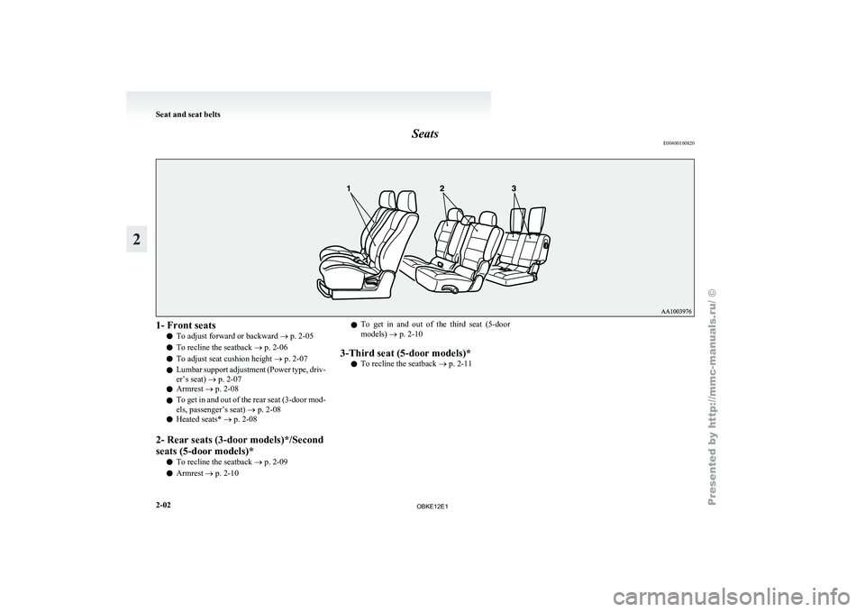 MITSUBISHI PAJERO IV 2011  Owners Manual Seats
E004001008201- Front seats
l To adjust forward or backward 
® p. 2-05
l To recline the seatback 
® p. 2-06
l To adjust seat cushion height
 ® p. 2-07
l Lumbar support adjustment (Power type, 