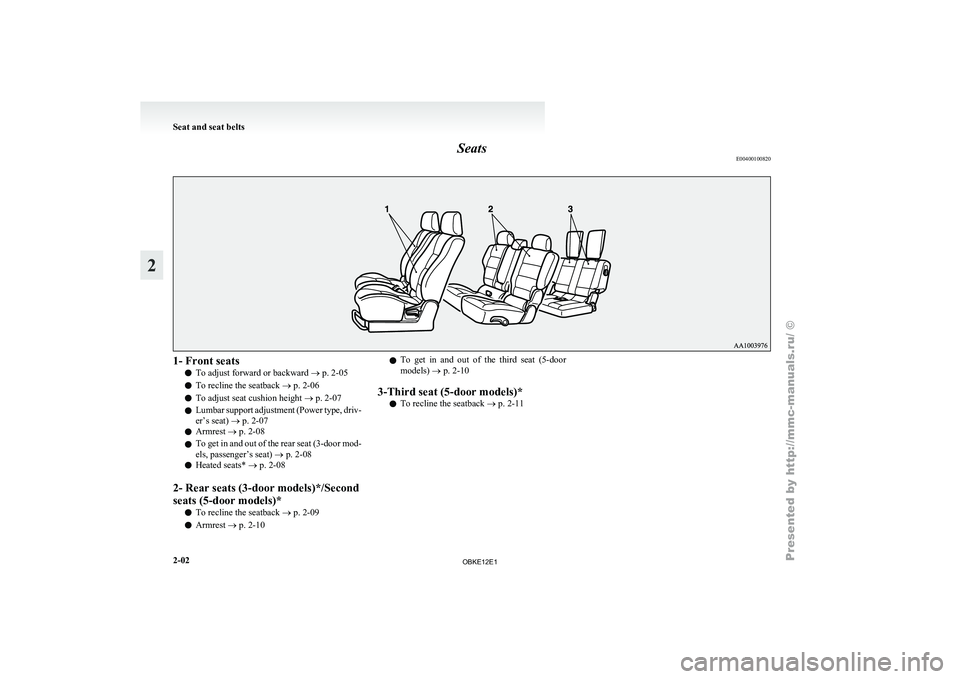 MITSUBISHI PAJERO IV 2011 Owners Guide Seats
E004001008201- Front seats
l To adjust forward or backward 
® p. 2-05
l To recline the seatback 
® p. 2-06
l To adjust seat cushion height
 ® p. 2-07
l Lumbar support adjustment (Power type, 