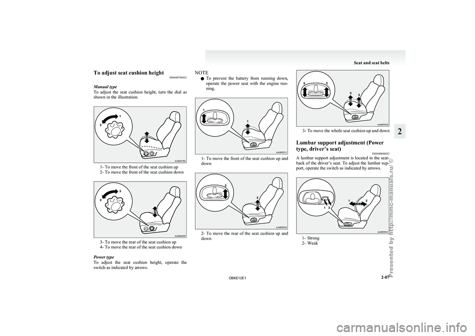 MITSUBISHI PAJERO IV 2011 Service Manual To adjust seat cushion height
E00400700451
Manual type
To  adjust  the 
seat  cushion  height,  turn  the  dial  as
shown in the illustration. 1- To move the front of the seat cushion up
2- To move th