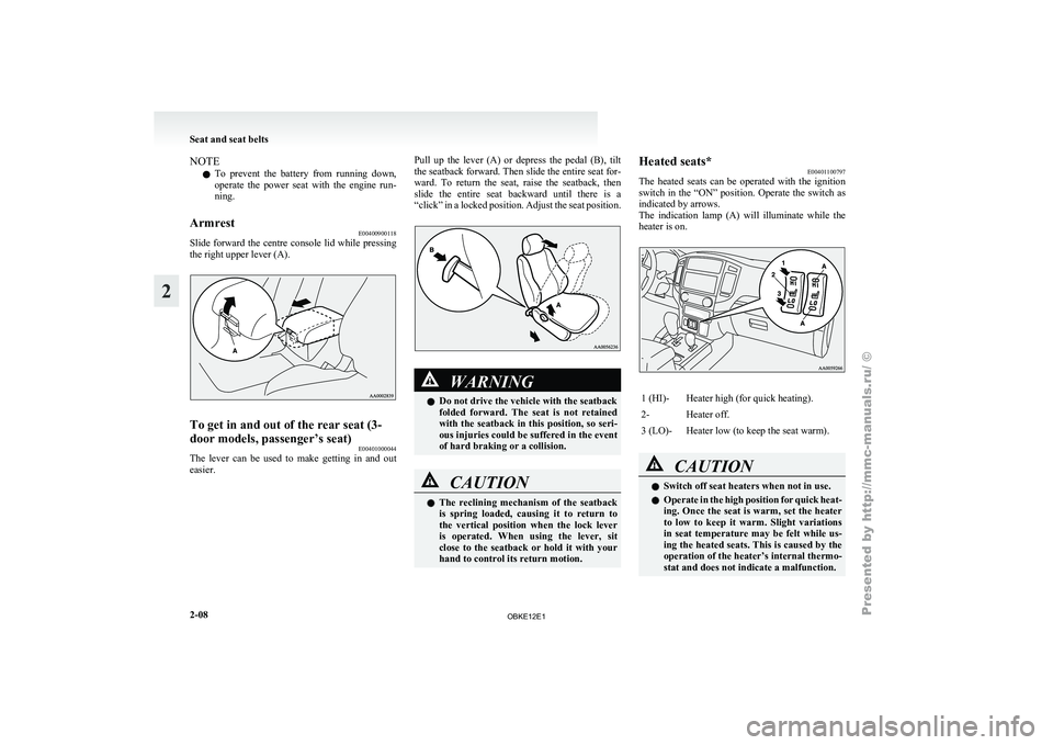 MITSUBISHI PAJERO IV 2011  Owners Manual NOTE
l To 
prevent  the 
battery  from  running  down,
operate  the  power  seat  with  the  engine  run-
ning.
Armrest E00400900118
Slide  forward  the  centre  console  lid  while  pressing
the righ