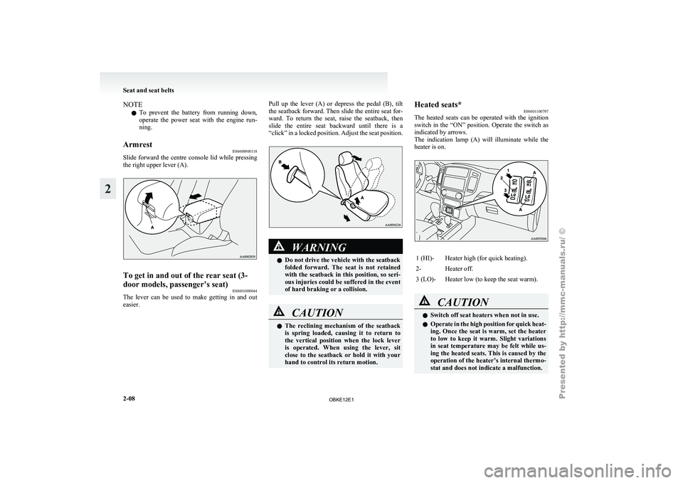 MITSUBISHI PAJERO IV 2011 Service Manual NOTE
l To 
prevent  the 
battery  from  running  down,
operate  the  power  seat  with  the  engine  run-
ning.
Armrest E00400900118
Slide  forward  the  centre  console  lid  while  pressing
the righ