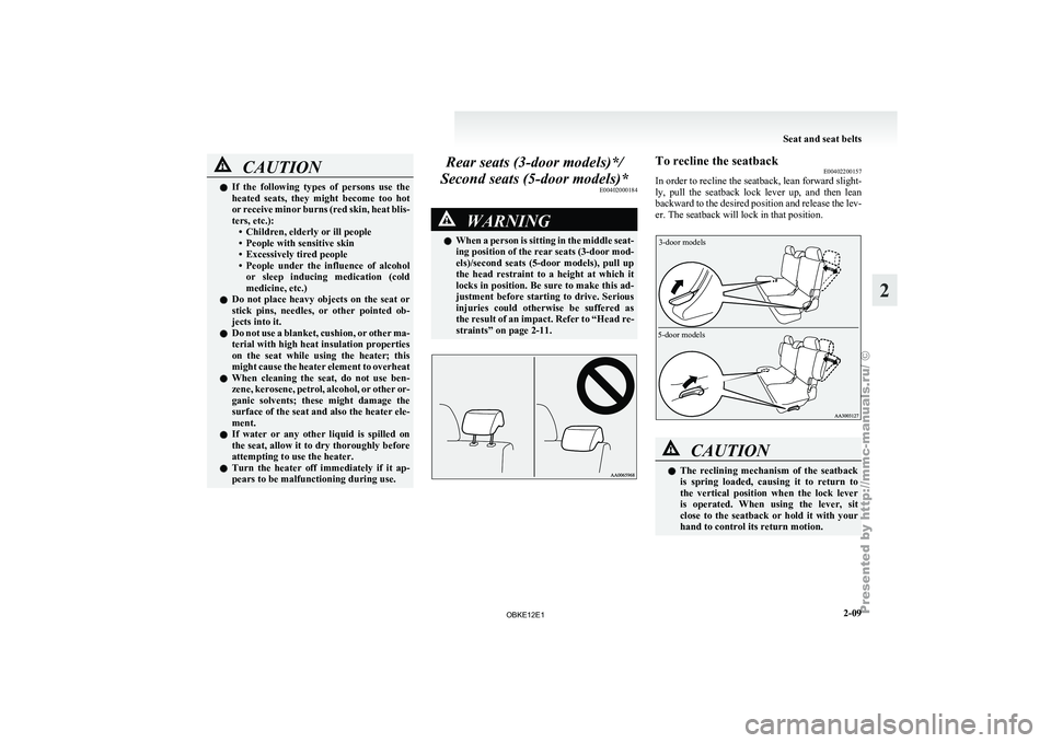 MITSUBISHI PAJERO IV 2011  Owners Manual CAUTION
l
If  the  following  types  of  persons  use  the
heated  seats,  they  might  become  too  hot
or receive minor burns (red skin, heat blis-
ters, etc.): • Children, elderly or ill people
�