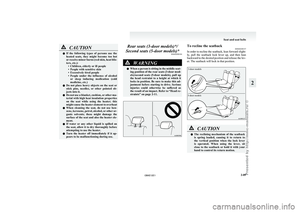 MITSUBISHI PAJERO IV 2011 Service Manual CAUTION
l
If  the  following  types  of  persons  use  the
heated  seats,  they  might  become  too  hot
or receive minor burns (red skin, heat blis-
ters, etc.): • Children, elderly or ill people
