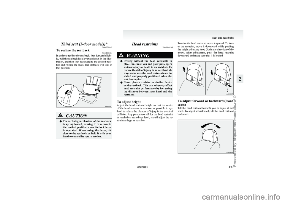 MITSUBISHI PAJERO IV 2011 Service Manual Third seat (5-door models)*
E00402700149
To recline the seatback E00402800124
In order to recline the seatback, lean forward slight-
ly, pull the 
seatback lock lever as shown in the illus-
tration, a