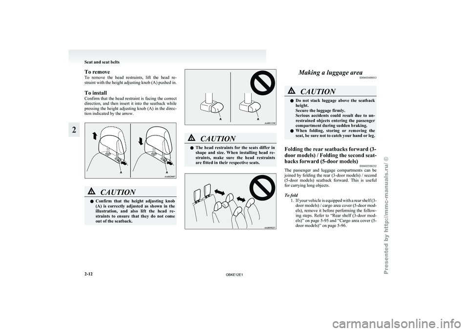 MITSUBISHI PAJERO IV 2011 Service Manual To remove
To  remove 
the 
head  restraints,  lift  the  head  re-
straint with the height adjusting knob (A) pushed in.
To install
Confirm that the head restraint is facing the correct
direction,  an